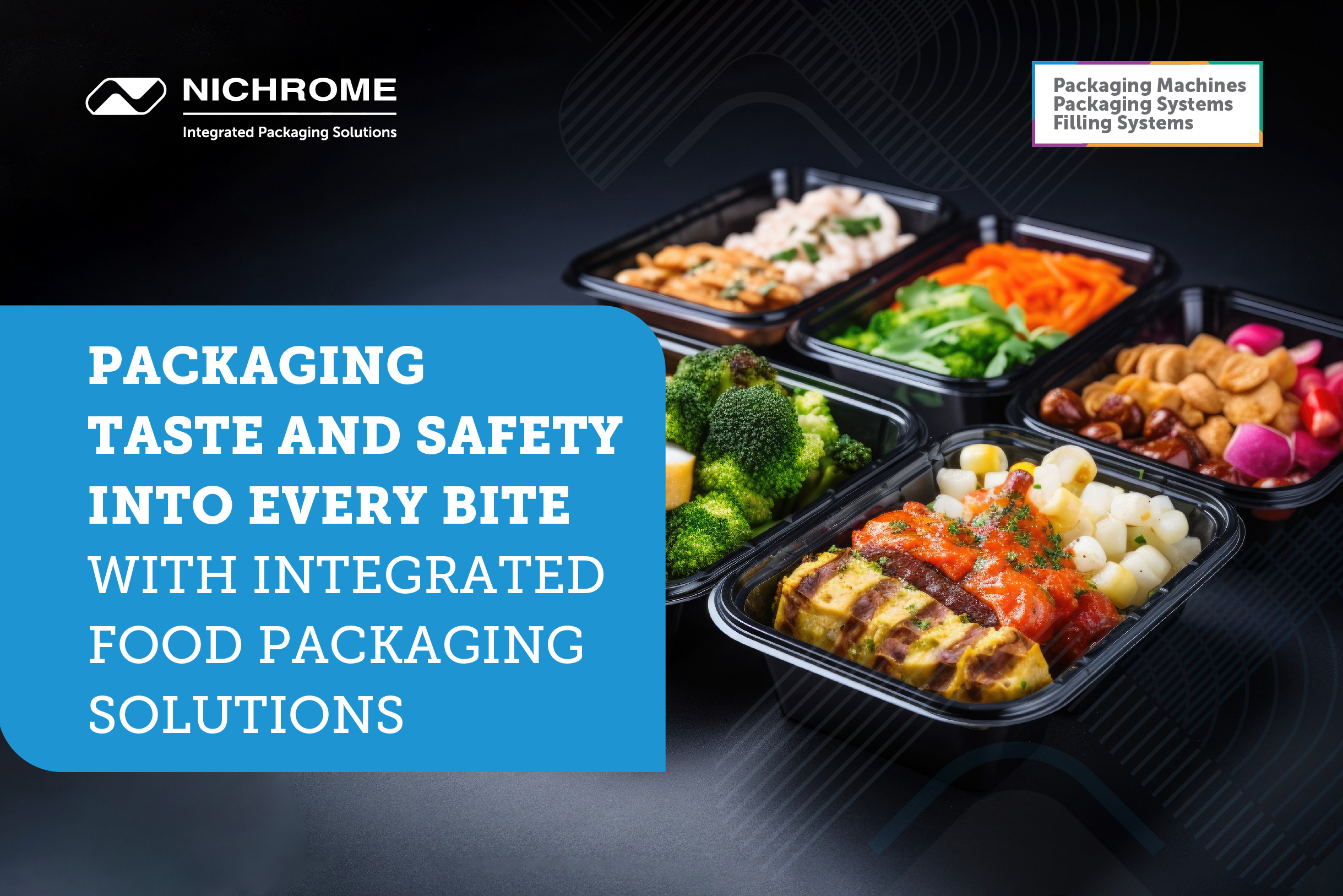 Nichrome's integrated food packaging solutions Packaging Taste and Safety into Every Bite